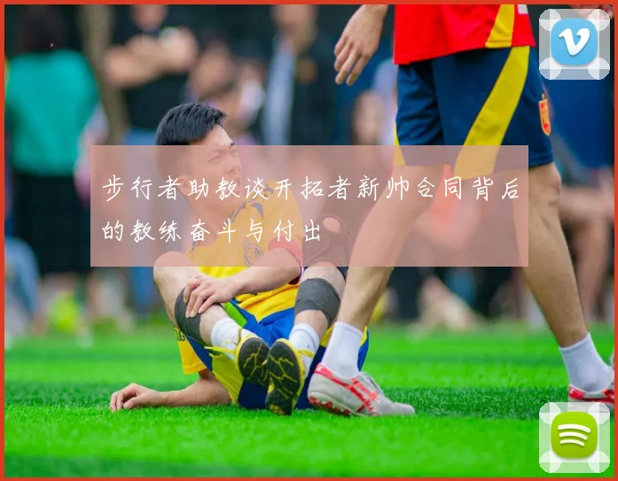 步行者助教谈开拓者新帅合同背后的教练奋斗与付出